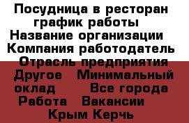 Посудница в ресторан-график работы › Название организации ­ Компания-работодатель › Отрасль предприятия ­ Другое › Минимальный оклад ­ 1 - Все города Работа » Вакансии   . Крым,Керчь